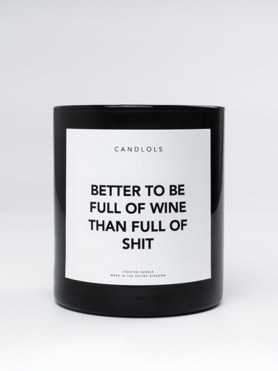 Better To Be Full Of Wine Than Full Of Shit