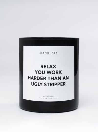 Relax, You Work Harder Than An Ugly Stripper